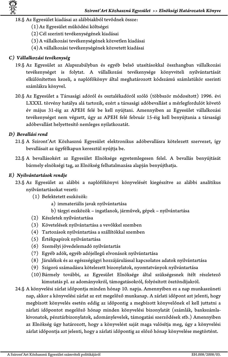 Az Egyesület az Alapszabályban és egyéb belső utasításokkal összhangban vállalkozási tevékenységet is folytat.