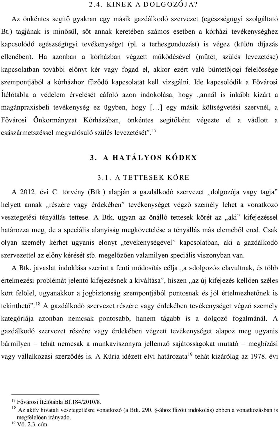 Ha azonban a kórházban végzett működésével (műtét, szülés levezetése) kapcsolatban további előnyt kér vagy fogad el, akkor ezért való büntetőjogi felelőssége szempontjából a kórházhoz fűződő