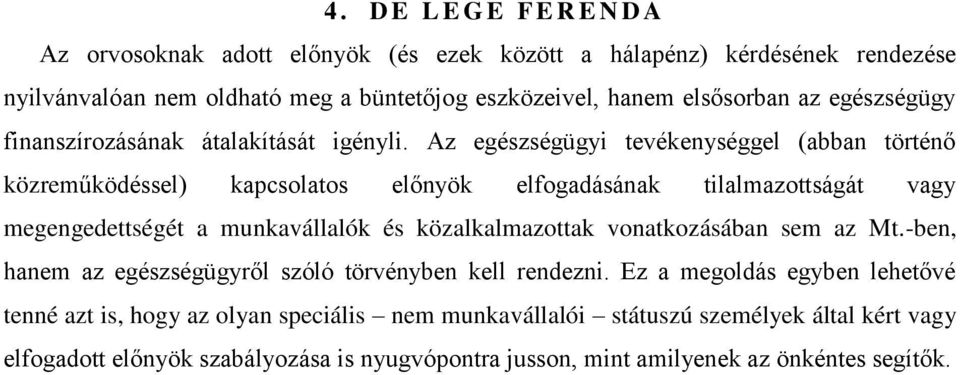 Az egészségügyi tevékenységgel (abban történő közreműködéssel) kapcsolatos előnyök elfogadásának tilalmazottságát vagy megengedettségét a munkavállalók és közalkalmazottak