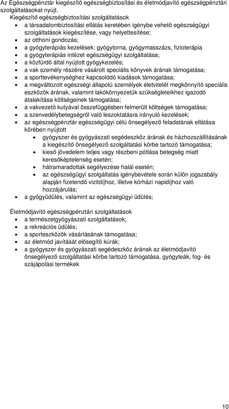 gyógyterápiás kezelések: gyógytorna, gyógymasszázs, fizioterápia a gyógyterápiás intézet egészségügyi szolgáltatása; a közfürd által nyújtott gyógykezelés; a vak személy részére vásárolt speciális