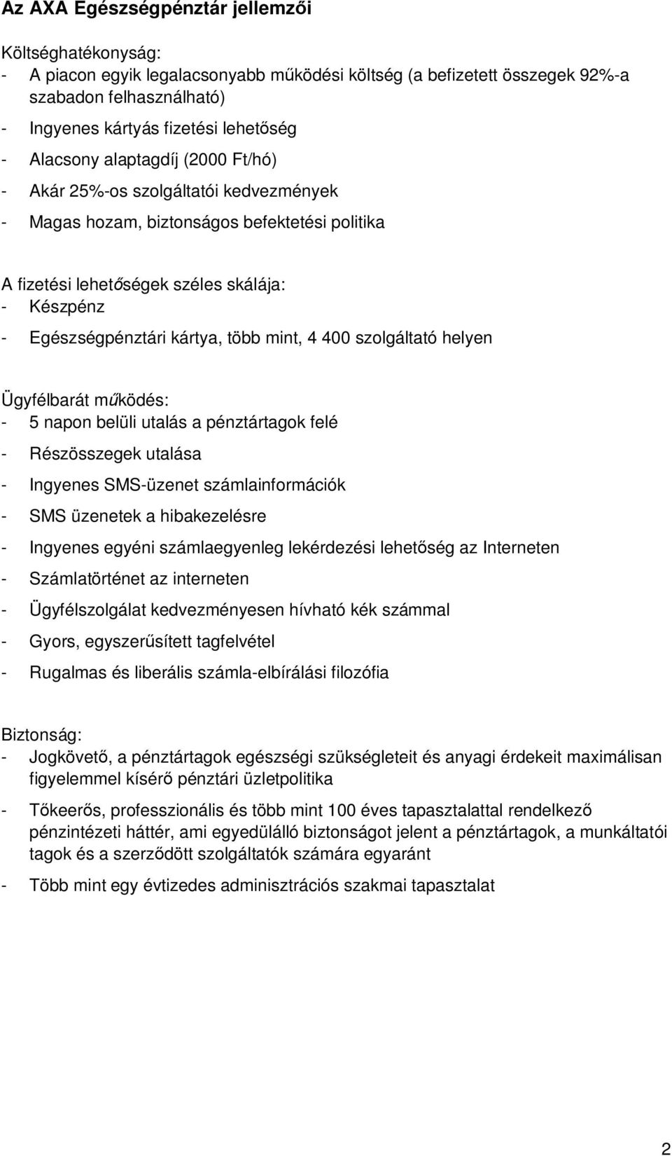 több mint, 4 400 szolgáltató helyen Ügyfélbarát m ködés: - 5 napon belüli utalás a pénztártagok felé - Részösszegek utalása - Ingyenes SMS-üzenet számlainformációk - SMS üzenetek a hibakezelésre -