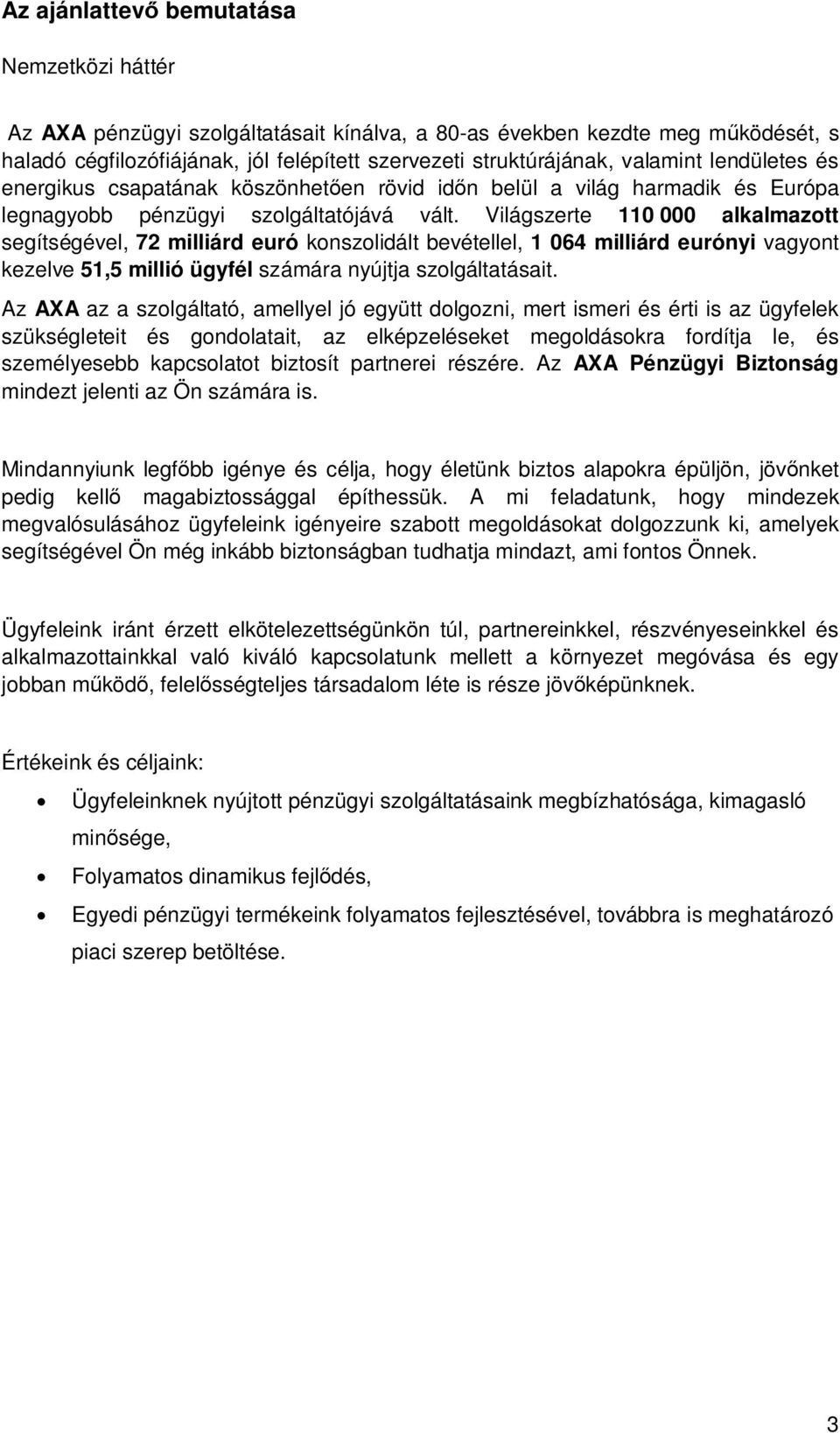 Világszerte 110 000 alkalmazott segítségével, 72 milliárd euró konszolidált bevétellel, 1 064 milliárd eurónyi vagyont kezelve 51,5 millió ügyfél számára nyújtja szolgáltatásait.