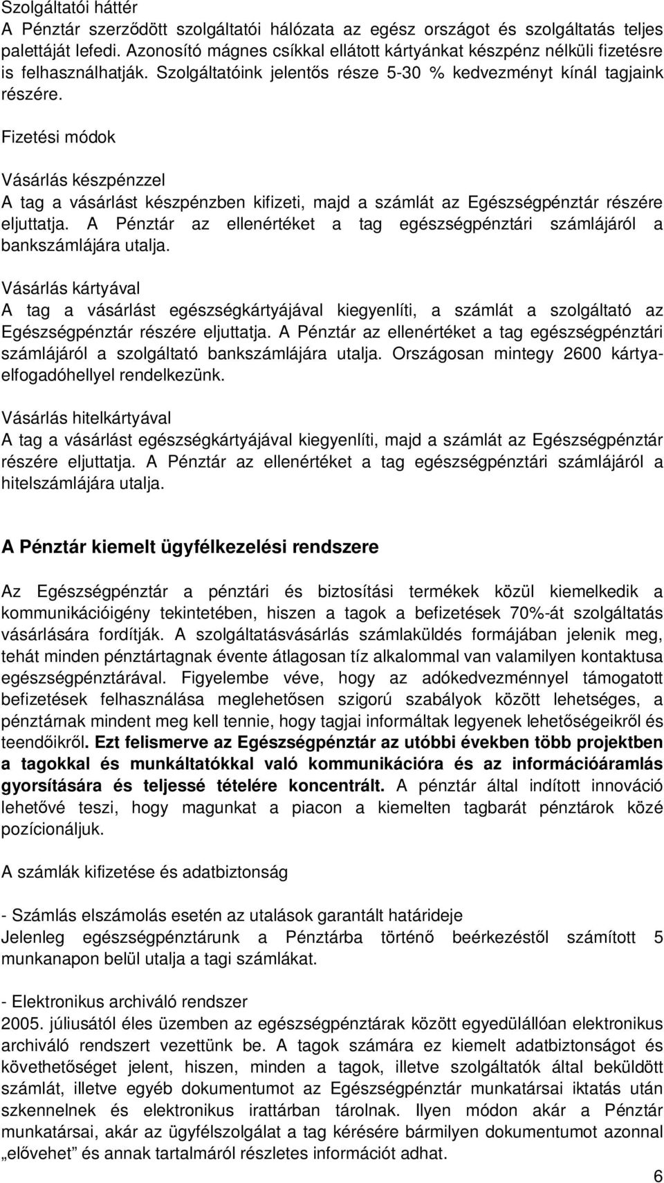 Fizetési módok Vásárlás készpénzzel A tag a vásárlást készpénzben kifizeti, majd a számlát az Egészségpénztár részére eljuttatja.