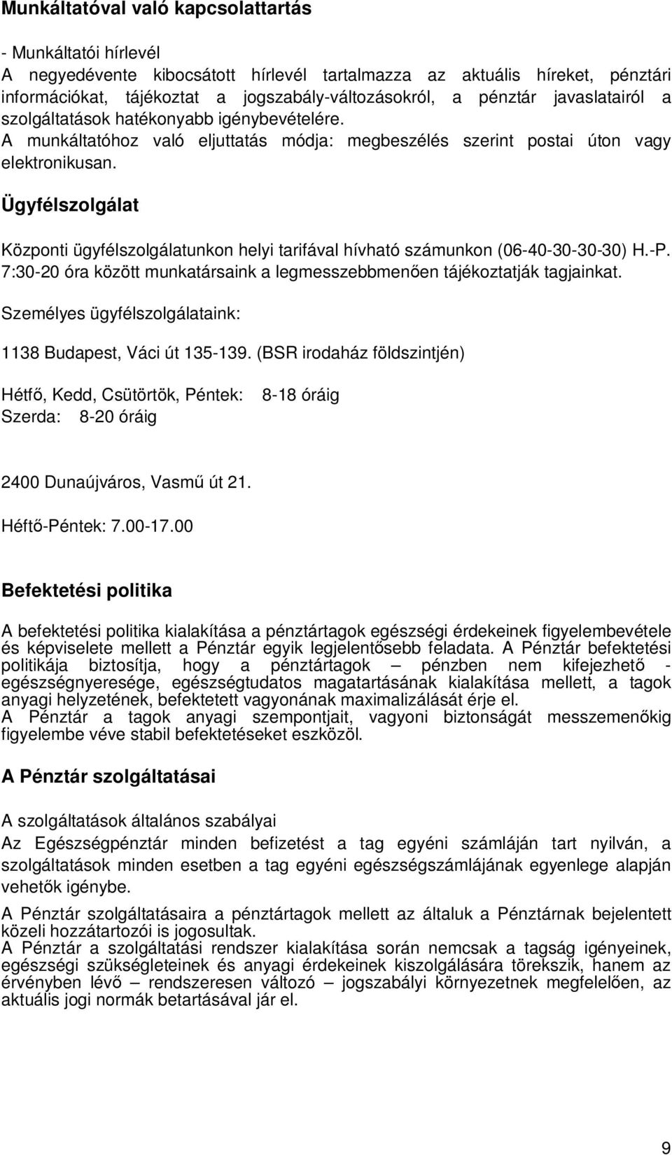 Ügyfélszolgálat Központi ügyfélszolgálatunkon helyi tarifával hívható számunkon (06-40-30-30-30) H.-P. 7:30-20 óra között munkatársaink a legmesszebbmen en tájékoztatják tagjainkat.