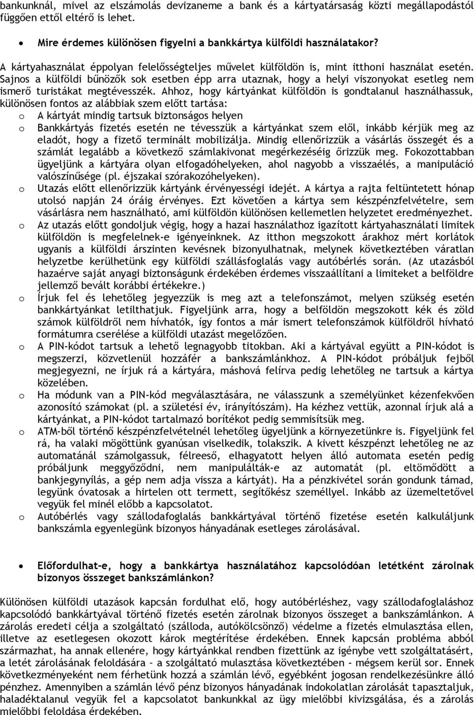 Sajns a külföldi bűnözők sk esetben épp arra utaznak, hgy a helyi visznykat esetleg nem ismerő turistákat megtévesszék.