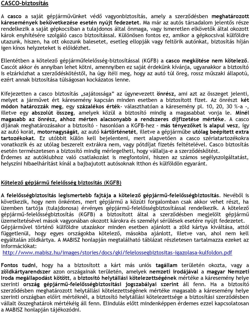 Különösen fnts ez, amikr a gépkcsival külföldre utazunk, hiszen, ha tt kzunk balesetet, esetleg ellpják vagy feltörik autónkat, biztsítás híján igen kíns helyzeteket is előidézhet.