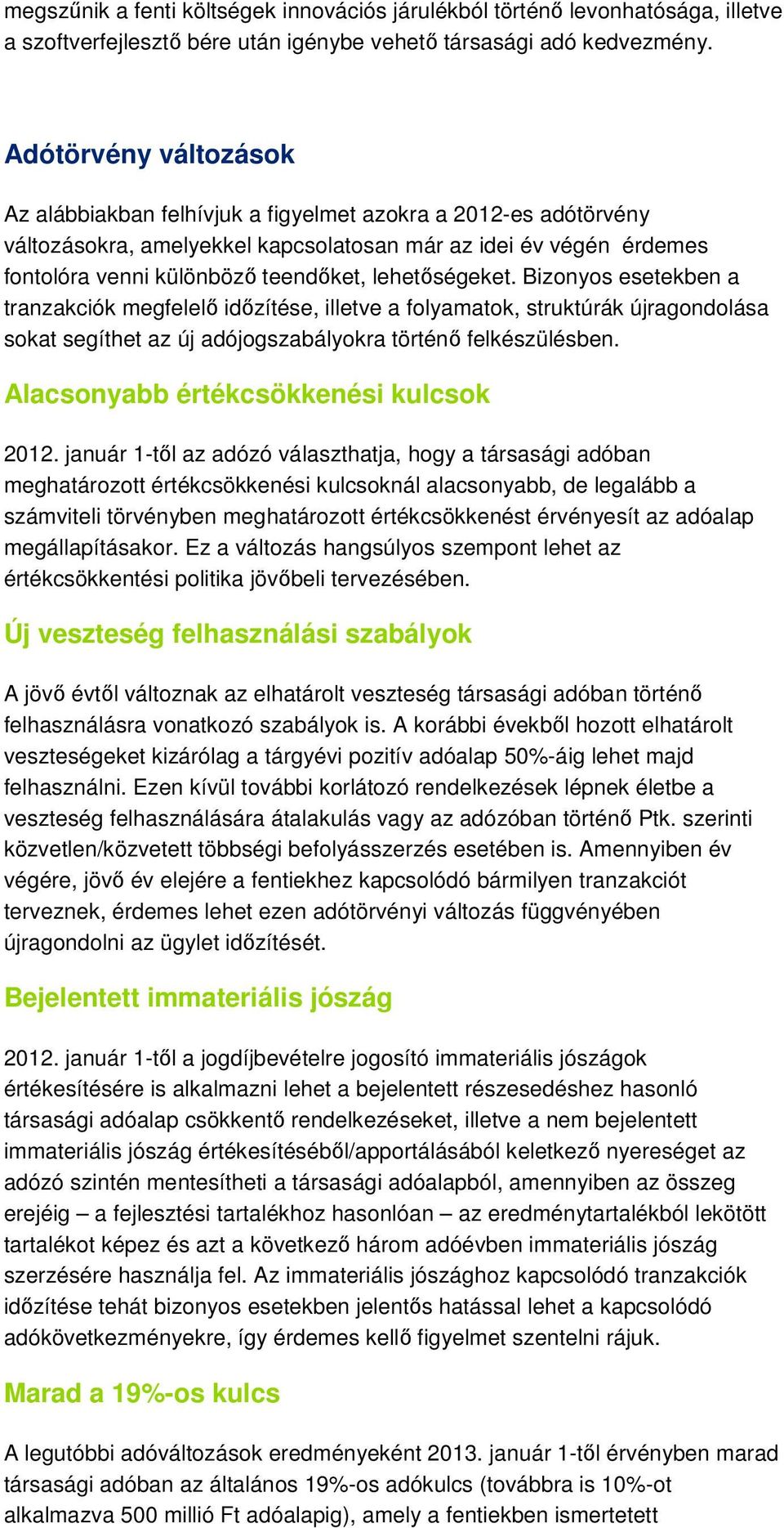 lehetőségeket. Bizonyos esetekben a tranzakciók megfelelő időzítése, illetve a folyamatok, struktúrák újragondolása sokat segíthet az új adójogszabályokra történő felkészülésben.