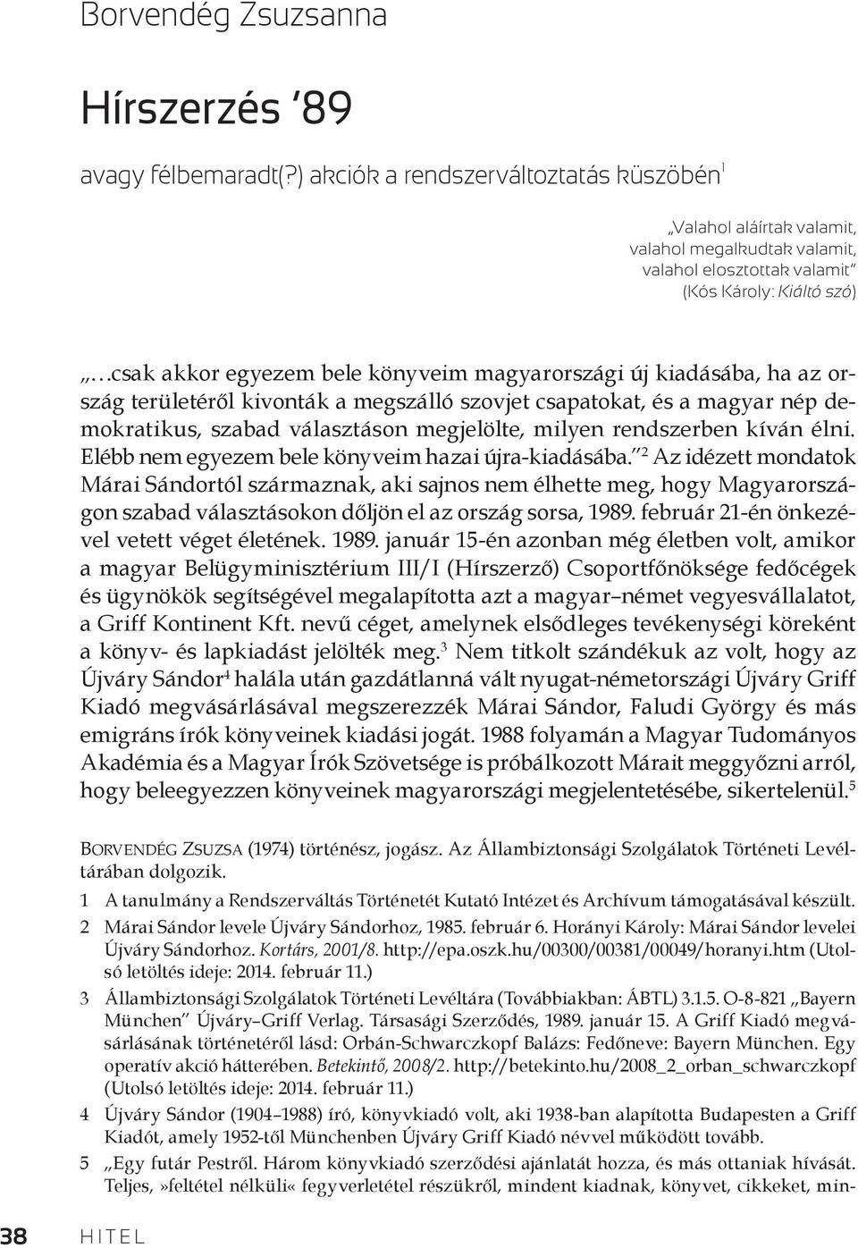 kiadásába, ha az ország területéről kivonták a megszálló szovjet csapatokat, és a magyar nép demokratikus, szabad választáson megjelölte, milyen rendszerben kíván élni.