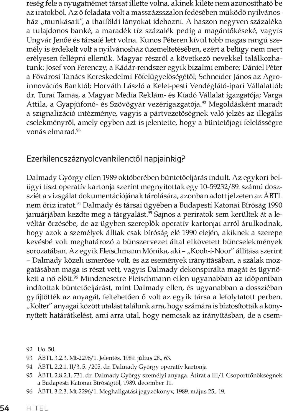 A haszon negyven százaléka a tulajdonos banké, a maradék tíz százalék pedig a magántőkéseké, vagyis Ungvár Jenőé és társaié lett volna.