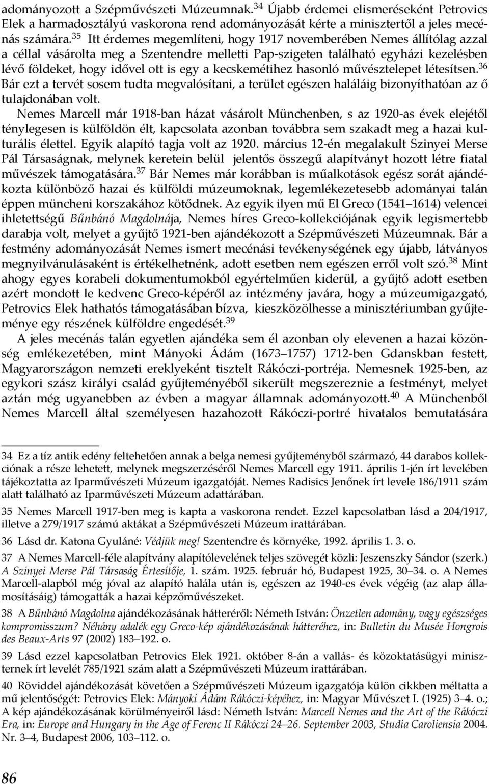 kecskemétihez hasonló művésztelepet létesítsen. 36 Bár ezt a tervét sosem tudta megvalósítani, a terület egészen haláláig bizonyíthatóan az ő tulajdonában volt.