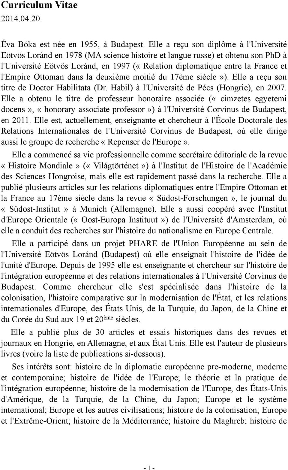 l'empire Ottoman dans la deuxième moitié du 17ème siècle»). Elle a reçu son titre de Doctor Habilitata (Dr. Habil) à l'université de Pécs (Hongrie), en 2007.