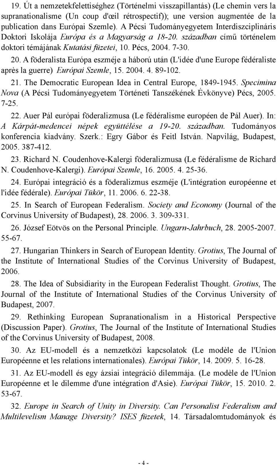 4. 7-30. 20. A föderalista Európa eszméje a háború után (L'idée d'une Europe fédéraliste après la guerre) Európai Szemle, 15. 2004. 4. 89-102. 21.