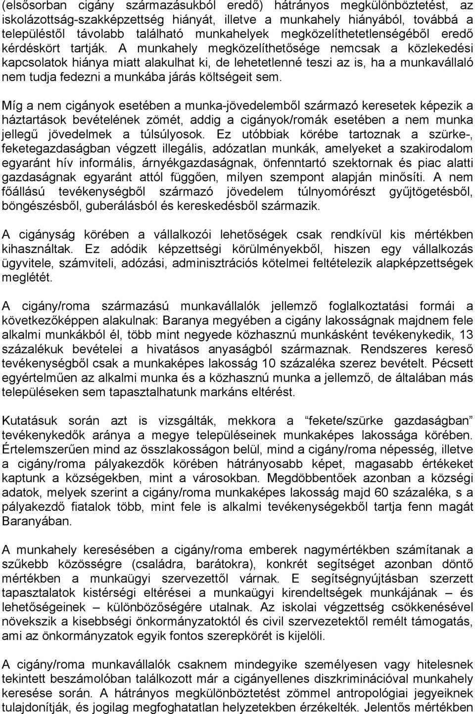 A munkahely megközelíthetősége nemcsak a közlekedési kapcsolatok hiánya miatt alakulhat ki, de lehetetlenné teszi az is, ha a munkavállaló nem tudja fedezni a munkába járás költségeit sem.