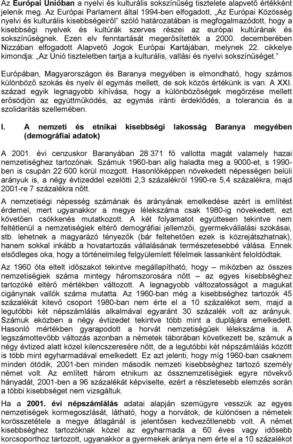 az európai kultúrának és sokszínűségnek. Ezen elv fenntartását megerősítették a 2000. decemberében Nizzában elfogadott Alapvető Jogok Európai Kartájában, melynek 22.