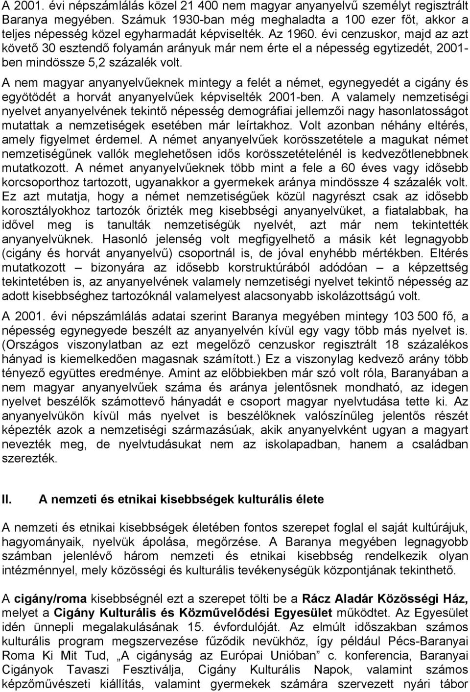 A nem magyar anyanyelvűeknek mintegy a felét a német, egynegyedét a cigány és egyötödét a horvát anyanyelvűek képviselték 2001-ben.