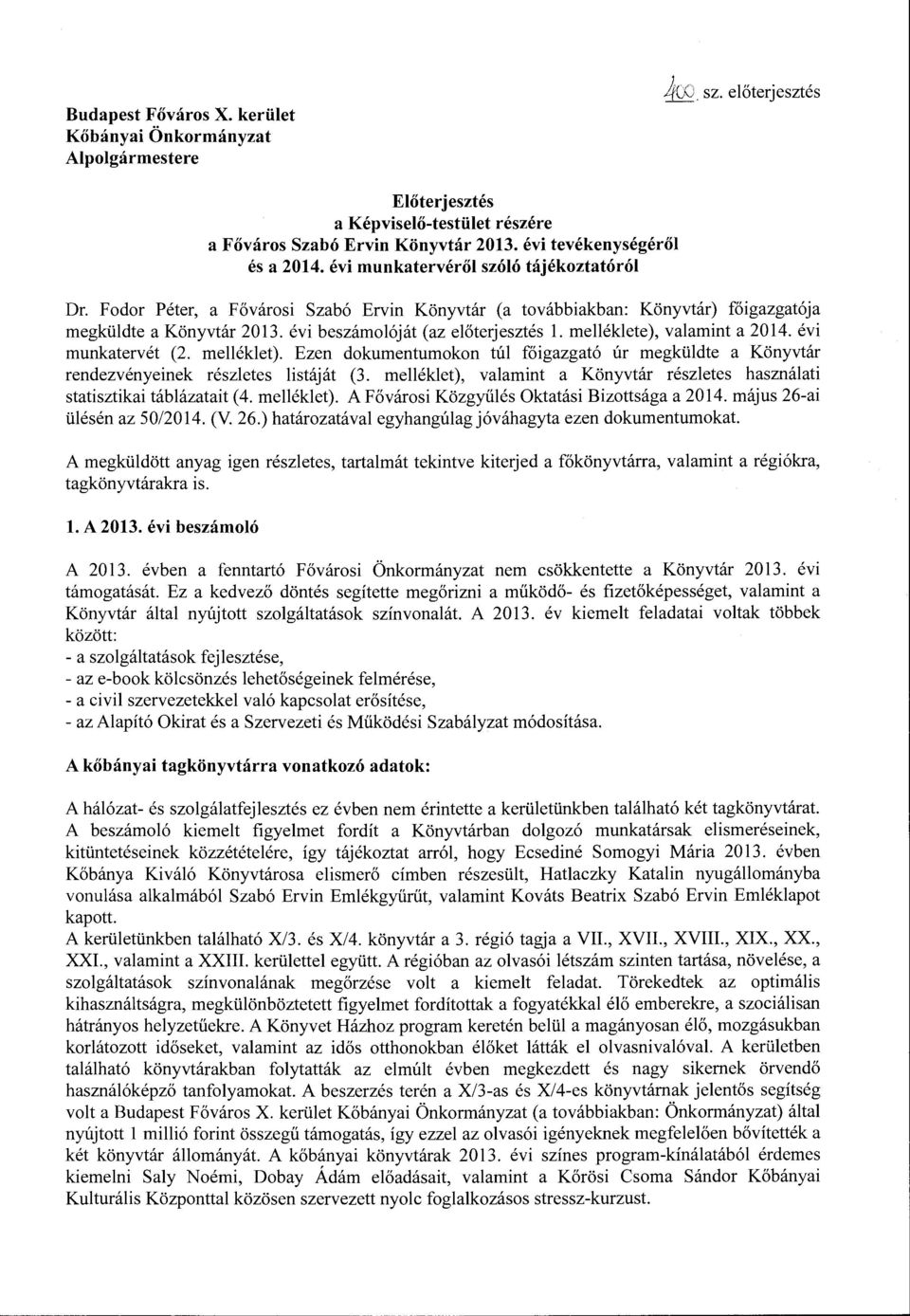 évi munkatervét (2. rnelléklet). Ezen dokumentumokon túl főigazgató úr megküldte a rendezvényeinek részletes listáját (3. rnelléklet), valarnint a részletes használati statisztikai táblázatait (4.