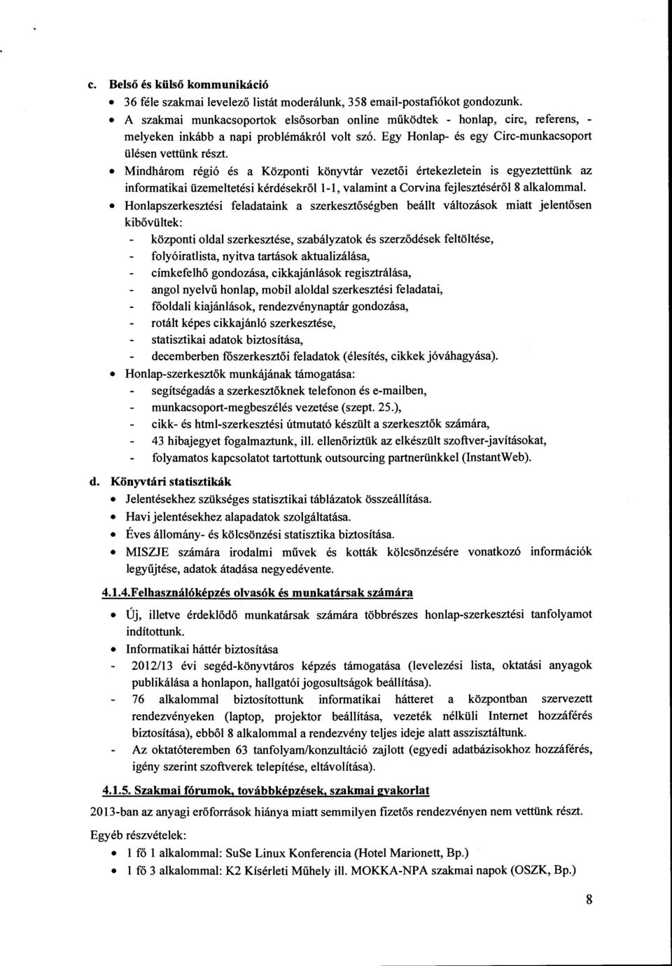 Mindhárom régió és a Központi könyvtár vezetői értekezletein is egyeztettünk az informatikai üzemeltetési kérdésekről 1-1, valamint a Corvina fejlesztéséről 8 alkalommal.