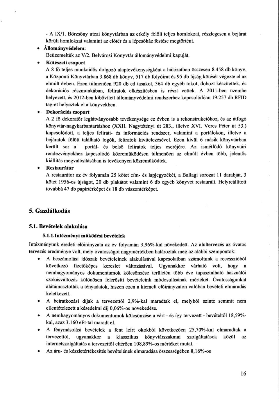 Belvárosi állományvédelmi kapuját. Kötészeti csoport A 8 fó teljes munkaidős dolgozó alaptevékenységként a hálózatban összesen 8.458 db könyv, a Központi ban 3.