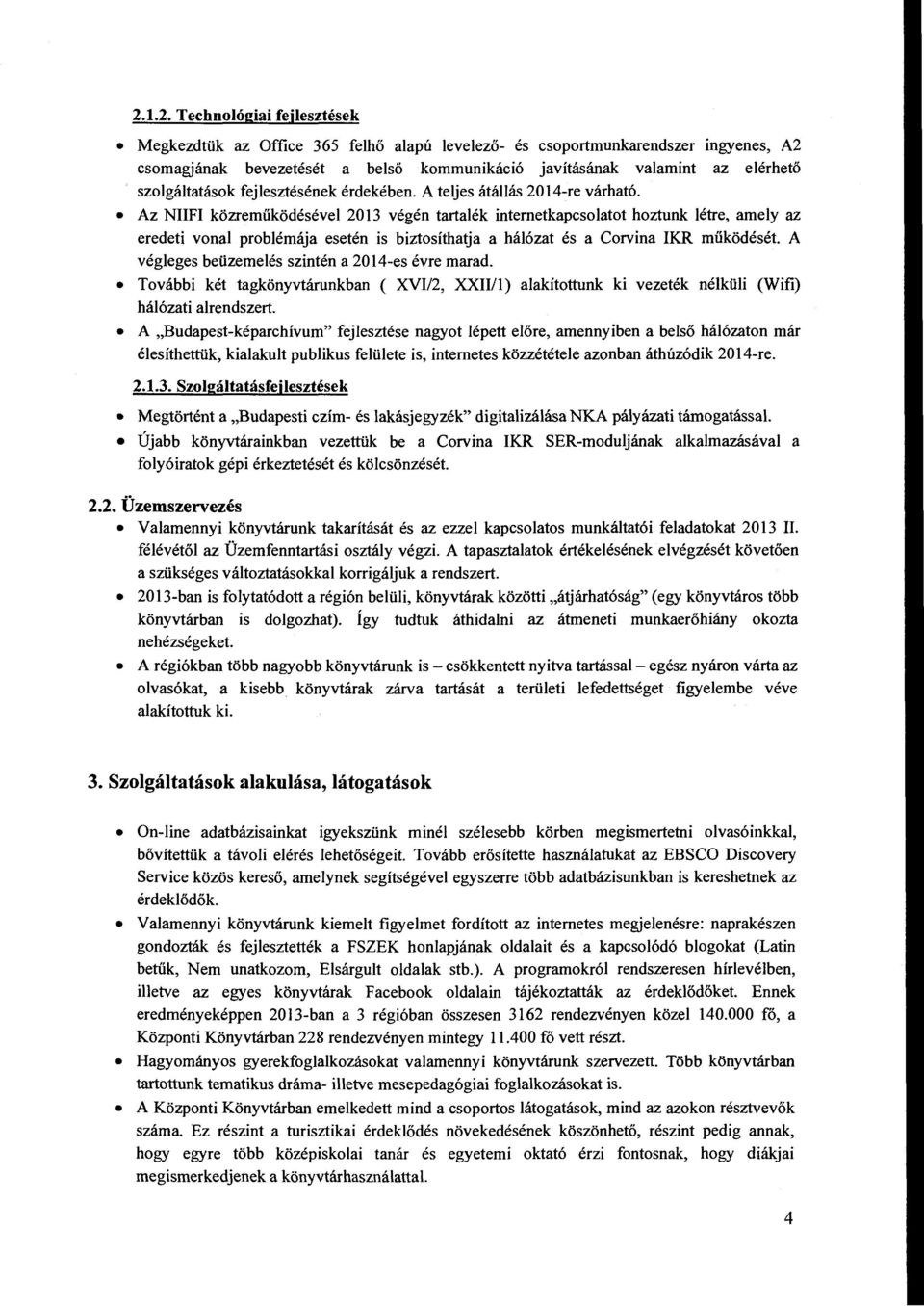 Az NIIFI közreműködésével 2013 végén tartalék intemetkapcsolatot hoztunk létre, amely az eredeti vonal problémája esetén is biztosíthatja a hálózat és a Corvina IKR működését.