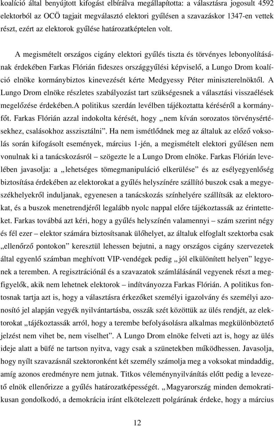 A megismételt országos cigány elektori gyûlés tiszta és törvényes lebonyolításának érdekében Farkas Flórián fideszes országgyûlési képviselô, a Lungo Drom koalíció elnöke kormánybiztos kinevezését