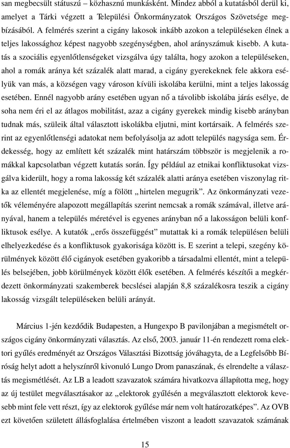 A kutatás a szociális egyenlôtlenségeket vizsgálva úgy találta, hogy azokon a településeken, ahol a romák aránya két százalék alatt marad, a cigány gyerekeknek fele akkora esélyük van más, a községen