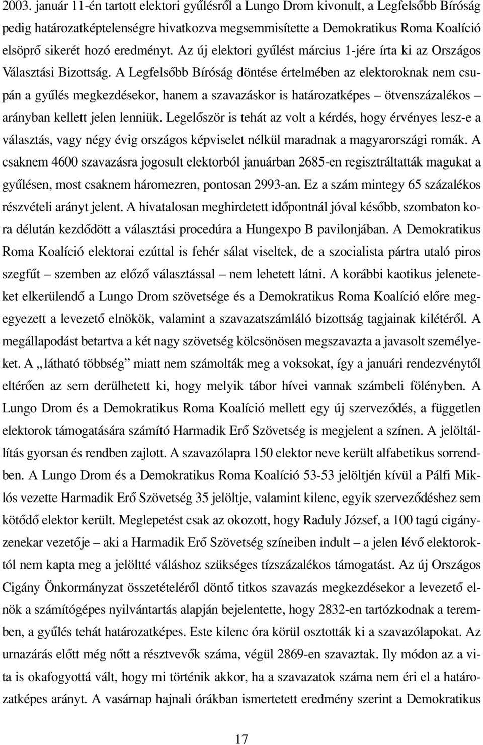 A Legfelsôbb Bíróság döntése értelmében az elektoroknak nem csupán a gyûlés megkezdésekor, hanem a szavazáskor is határozatképes ötvenszázalékos arányban kellett jelen lenniük.