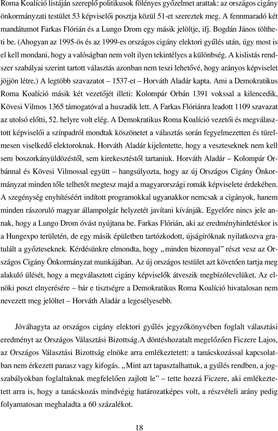 (Ahogyan az 1995-ös és az 1999-es országos cigány elektori gyûlés után, úgy most is el kell mondani, hogy a valóságban nem volt ilyen tekintélyes a különbség.