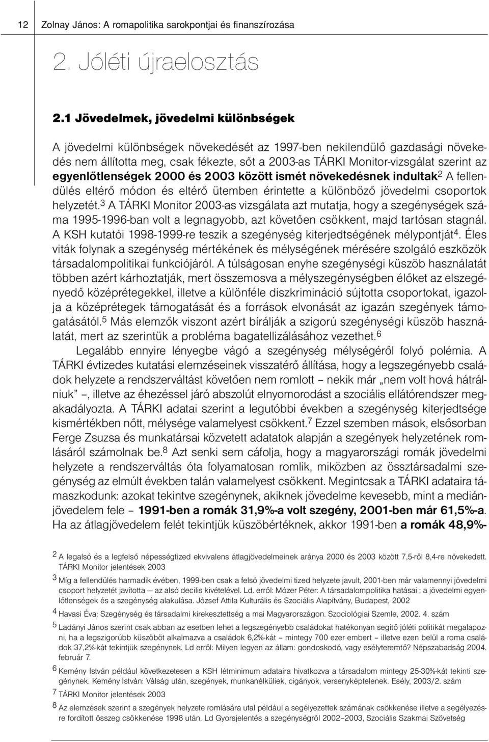 egyenlőtlenségek 2000 és 2003 között ismét növekedésnek indultak 2 A fellendülés eltérő módon és eltérő ütemben érintette a különböző jövedelmi csoportok helyzetét.