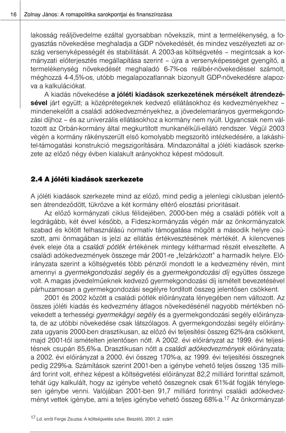 A 2003-as költségvetés megintcsak a kormányzati előterjesztés megállapítása szerint újra a versenyképességet gyengítő, a termelékenység növekedését meghaladó 6-7%-os reálbér-növekedéssel számolt,