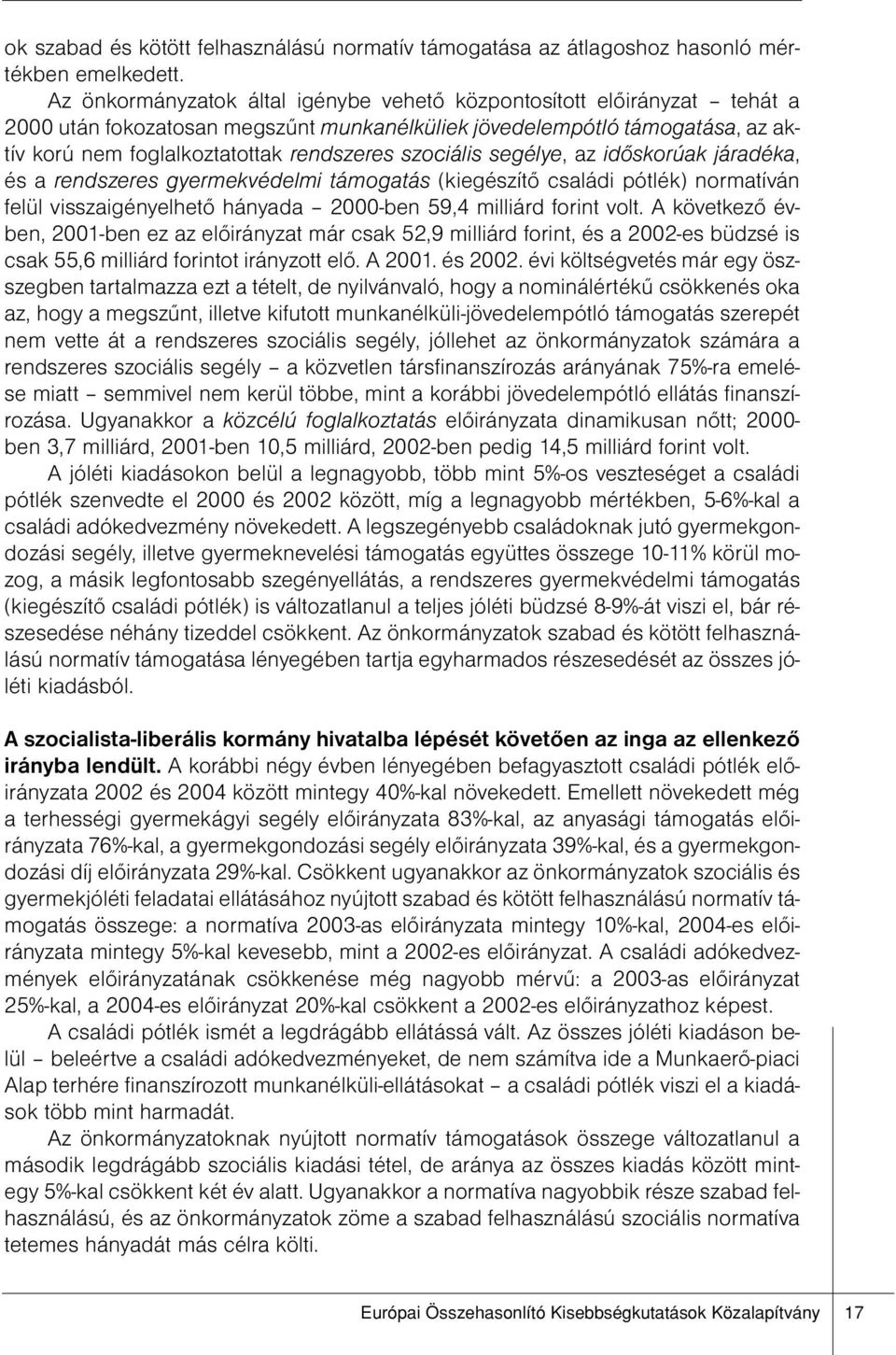 szociális segélye, az időskorúak járadéka, és a rendszeres gyermekvédelmi támogatás (kiegészítő családi pótlék) normatíván felül visszaigényelhető hányada 2000-ben 59,4 milliárd forint volt.