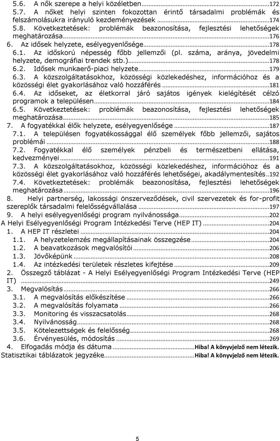 száma, aránya, jövedelmi helyzete, demográfiai trendek stb.)...178 6.2. Idősek munkaerő-piaci helyzete...179 6.3.