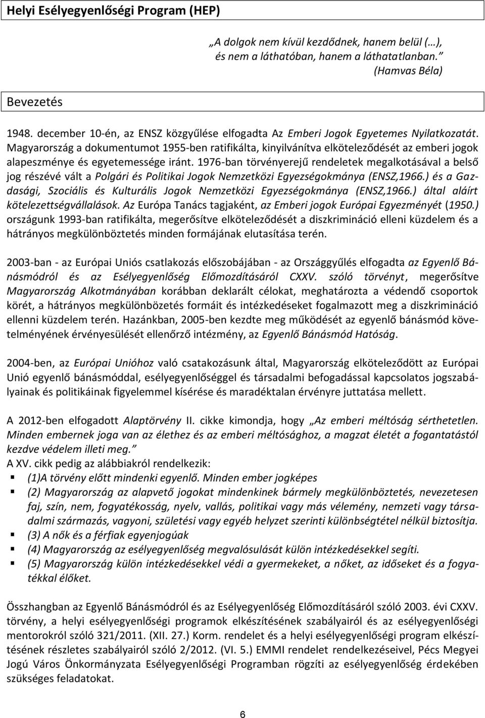 Magyarország a dokumentumot 1955-ben ratifikálta, kinyilvánítva elköteleződését az emberi jogok alapeszménye és egyetemessége iránt.