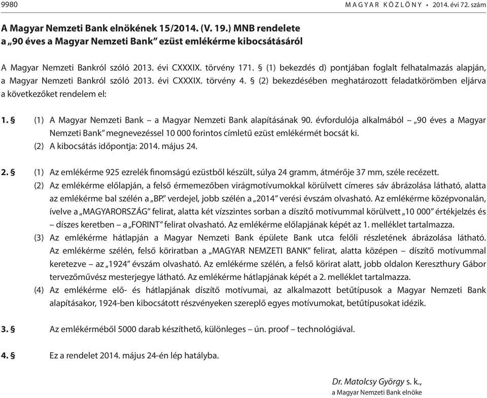 (1) bekezdés d) pontjában foglalt felhatalmazás alapján, a Magyar Nemzeti Bankról szóló 2013. évi CXXXIX. törvény 4.