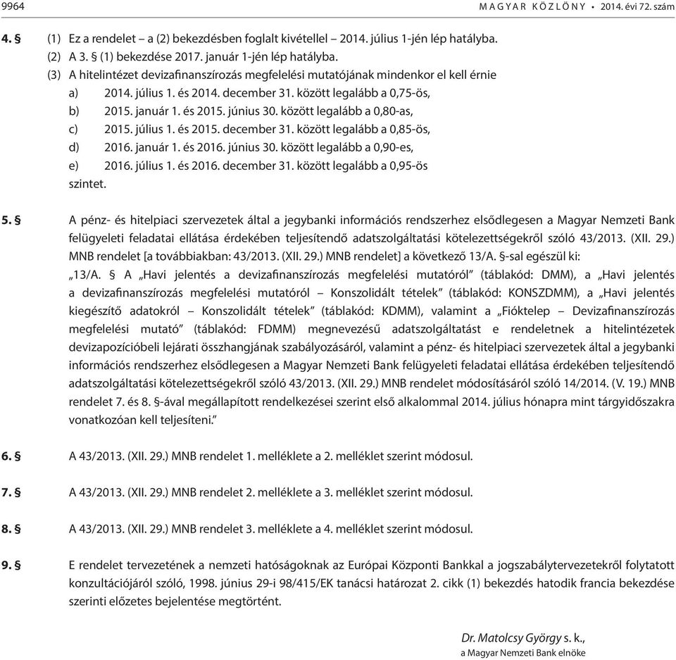 között legalább a 0,80-as, c) 2015. július 1. és 2015. december 31. között legalább a 0,85-ös, d) 2016. január 1. és 2016. június 30. között legalább a 0,90-es, e) 2016. július 1. és 2016. december 31. között legalább a 0,95-ös szintet.