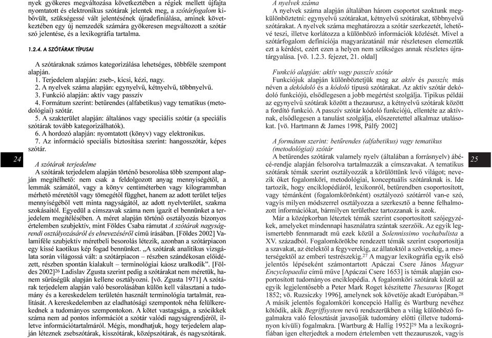 A SZÓTÁRAK TÍPUSAI A szótáraknak számos kategorizálása lehetséges, többféle szempont alapján. 1. Terjedelem alapján: zseb-, kicsi, kézi, nagy. 2.