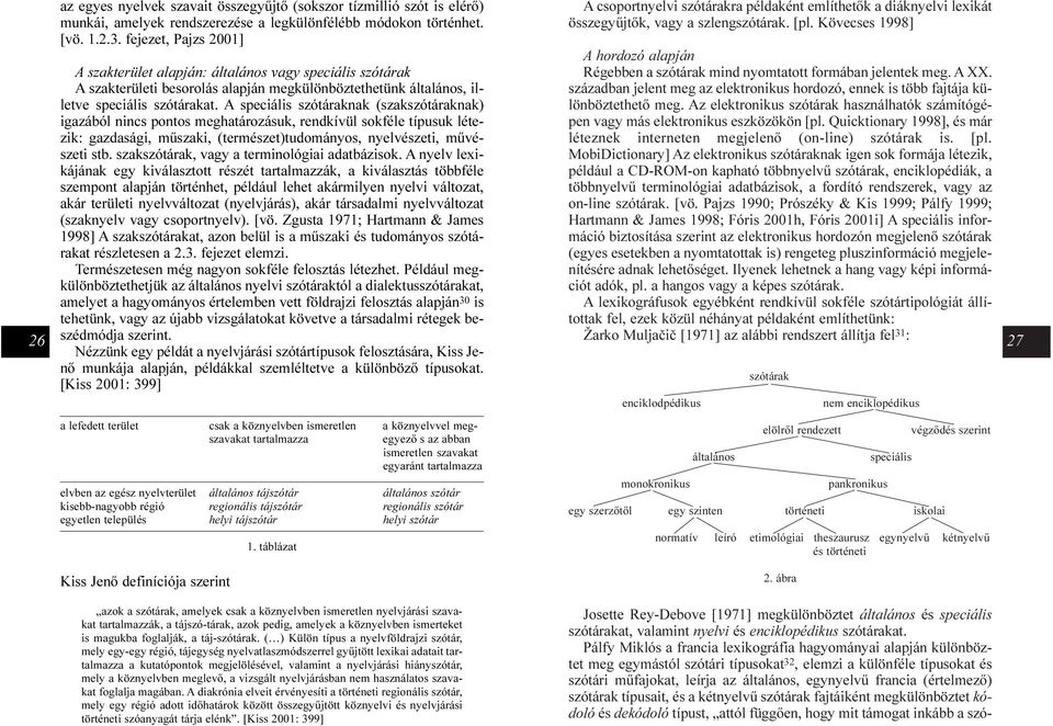 A speciális szótáraknak (szakszótáraknak) igazából nincs pontos meghatározásuk, rendkívül sokféle típusuk létezik: gazdasági, mûszaki, (természet)tudományos, nyelvészeti, mûvészeti stb.