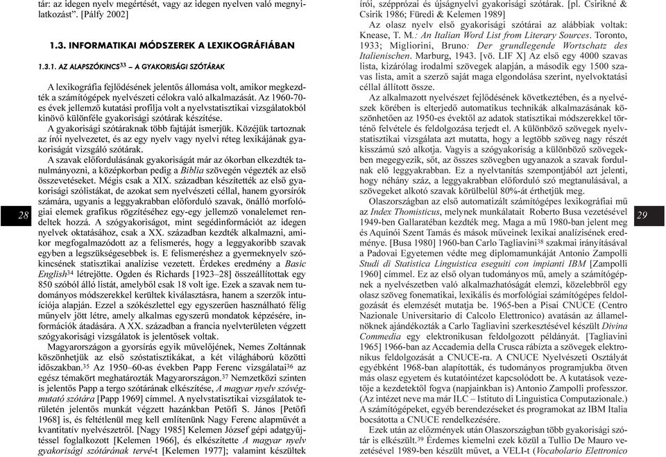 3.1. AZ ALAPSZÓKINCS 33 A GYAKORISÁGI SZÓTÁRAK A lexikográfia fejlõdésének jelentõs állomása volt, amikor megkezdték a számítógépek nyelvészeti célokra való alkalmazását.