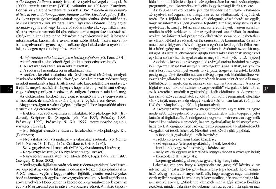 [KBS] Az ilyen típusú gyakorisági szótárak egyfajta adatbázisként mûködhetnek más szótárak írói számára, hiszen gyakran elõfordul, hogy egyes normatív egynyelvû vagy kétnyelvû szótárak elavult, vagy