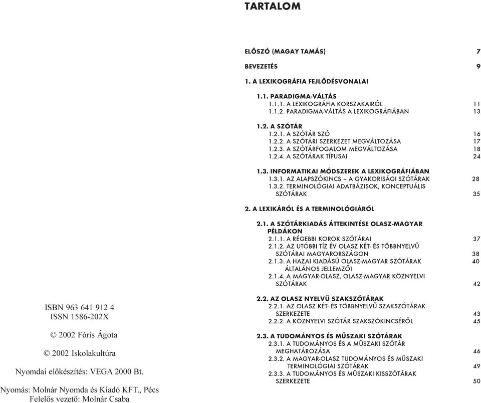 3.2. TERMINOLÓGIAI ADATBÁZISOK, KONCEPTUÁLIS SZÓTÁRAK 35 2. A LEXIKÁRÓL ÉS A TERMINOLÓGIÁRÓL 2.1. A SZÓTÁRKIADÁS ÁTTEKINTÉSE OLASZ-MAGYAR PÉLDÁKON 2.1.1. A RÉGEBBI KOROK SZÓTÁRAI 37 2.1.2. AZ UTÓBBI TÍZ ÉV OLASZ KÉT- ÉS TÖBBNYELVÛ SZÓTÁRAI MAGYARORSZÁGON 38 2.