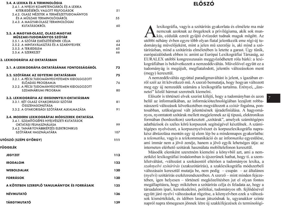 5.4. A SZERKEZET 66 3. LEXIKOGRÁFIA AZ OKTATÁSBAN 3.1. A LEXIKOGRÁFIA OKTATÁSÁNAK FONTOSSÁGÁRÓL 73 3.2. SZÓTÁRAK AZ EGYETEMI OKTATÁSBAN 75 3.2.1. A PÉCSI TUDOMÁNYEGYETEMEN KIDOLGOZOTT ELÕADÁS PROGRAMJA 76 3.