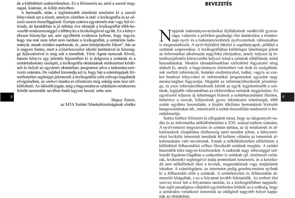 Európa számos egyetemén már vagy két évtizede, de hazánkban is jó néhány éve oktatják a lexikográfiát több-kevesebb rendszerességgel s többnyire a lexikológiával együtt.