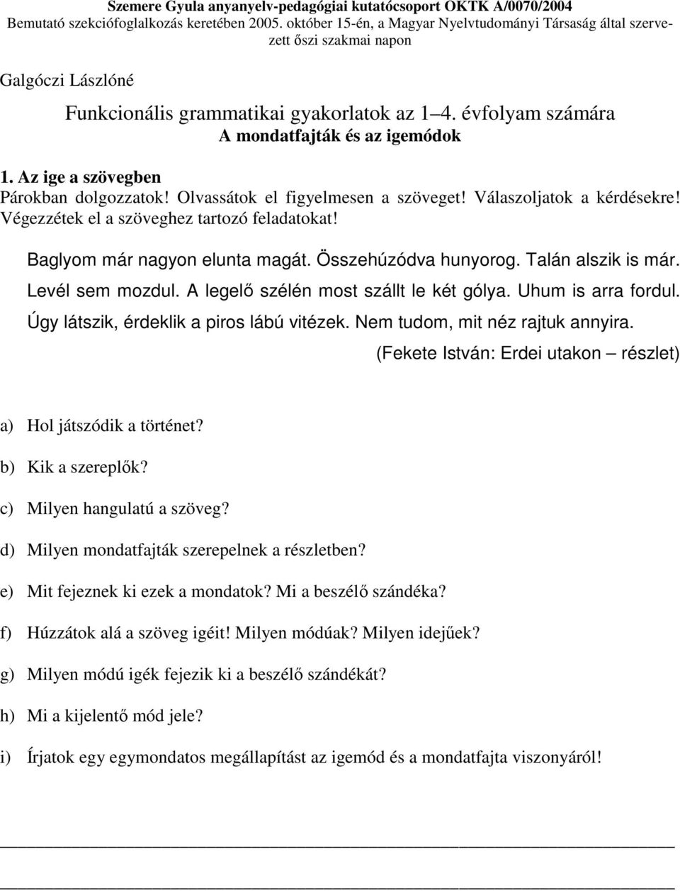 Az ige a szövegben Párokban dolgozzatok! Olvassátok el figyelmesen a szöveget! Válaszoljatok a kérdésekre! Végezzétek el a szöveghez tartozó feladatokat! Baglyom már nagyon elunta magát.