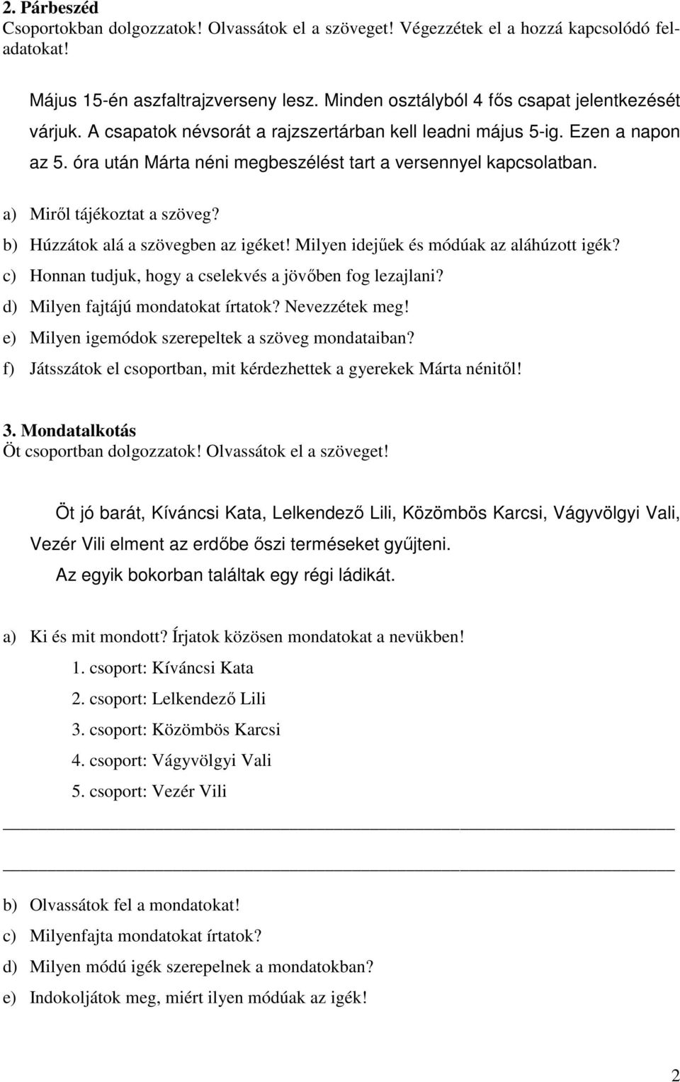 b) Húzzátok alá a szövegben az igéket! Milyen idejűek és módúak az aláhúzott igék? c) Honnan tudjuk, hogy a cselekvés a jövőben fog lezajlani? d) Milyen fajtájú mondatokat írtatok? Nevezzétek meg!