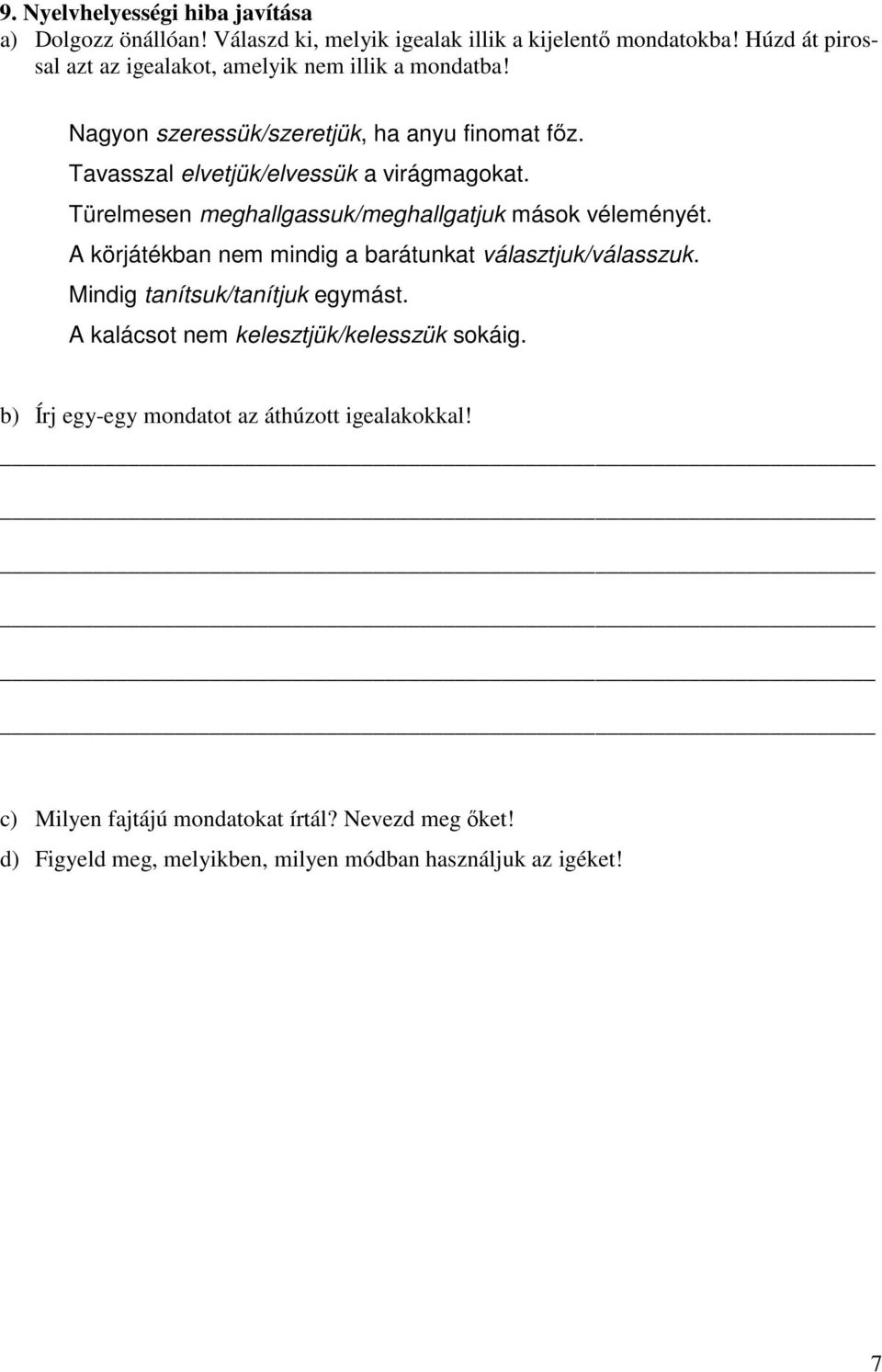 Türelmesen meghallgassuk/meghallgatjuk mások véleményét. A körjátékban nem mindig a barátunkat választjuk/válasszuk. Mindig tanítsuk/tanítjuk egymást.