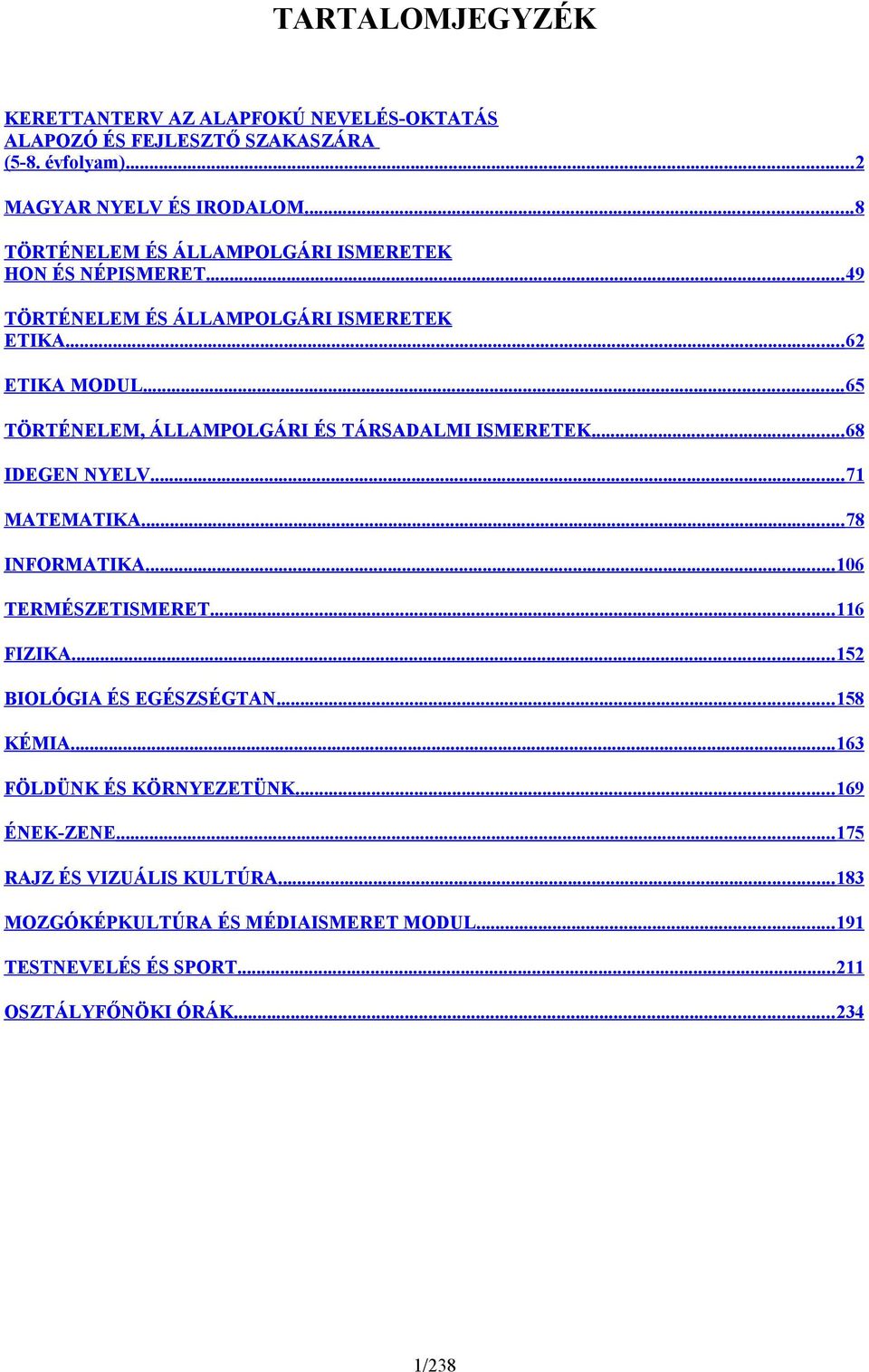 .. 65 TÖRTÉNELEM, ÁLLAMPOLGÁRI ÉS TÁRSADALMI ISMERETEK... 68 IDEGEN NYELV... 71 MATEMATIKA... 78 INFORMATIKA... 106 TERMÉSZETISMERET... 116 FIZIKA.