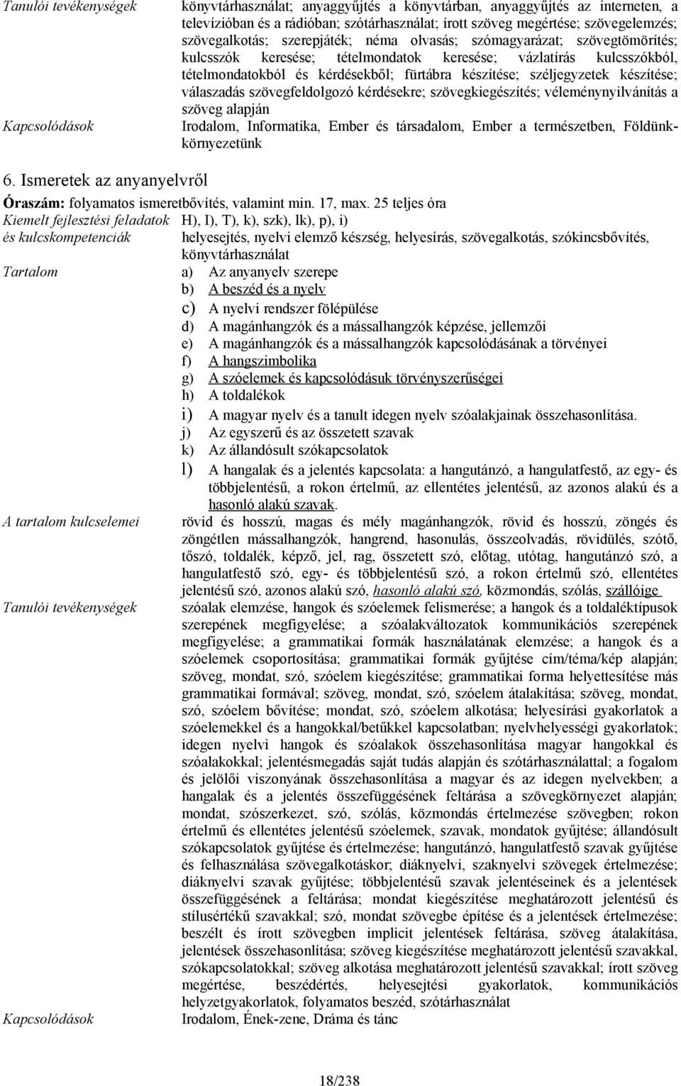 széljegyzetek készítése; válaszadás szövegfeldolgozó kérdésekre; szövegkiegészítés; véleménynyilvánítás a szöveg alapján Irodalom, Informatika, Ember és társadalom, Ember a természetben,