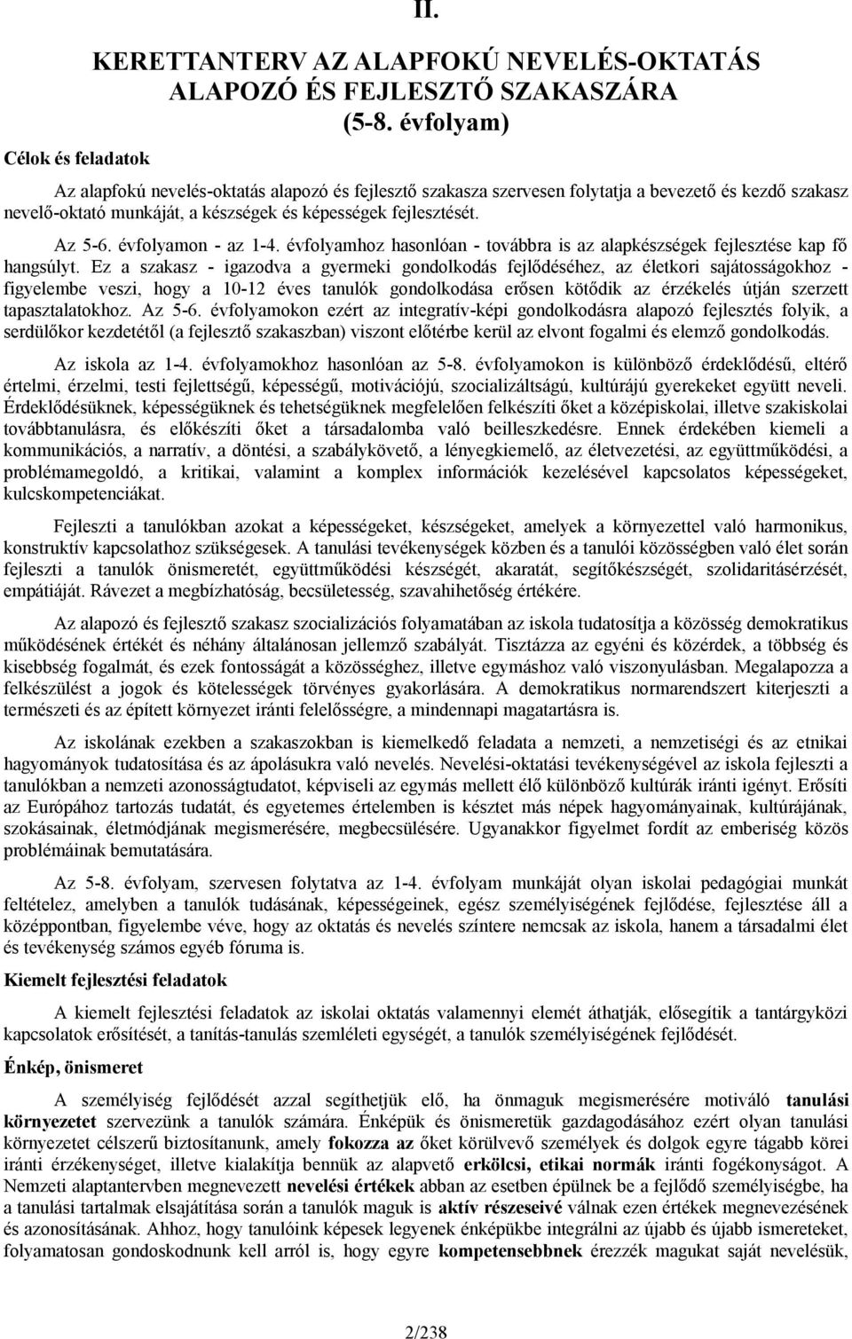 évfolyamon - az 1-4. évfolyamhoz hasonlóan - továbbra is az alapkészségek fejlesztése kap fő hangsúlyt.