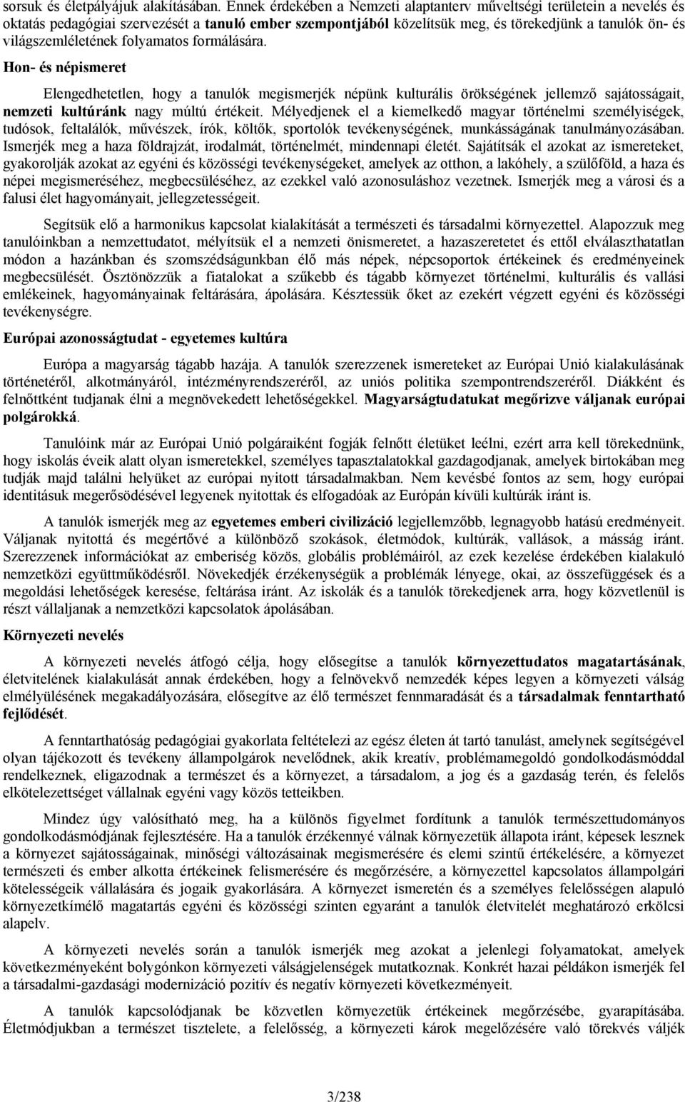 folyamatos formálására. Hon- és népismeret Elengedhetetlen, hogy a tanulók megismerjék népünk kulturális örökségének jellemző sajátosságait, nemzeti kultúránk nagy múltú értékeit.