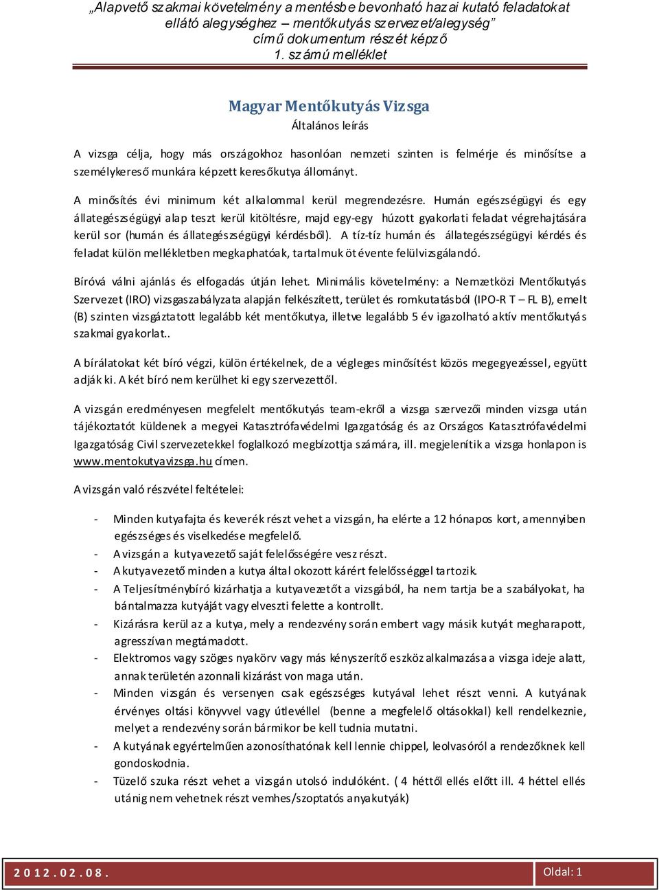 Humán egészségügyi és egy állategészségügyi alap teszt kerül kitöltésre, majd egy-egy húzott gyakorlati feladat végrehajtására kerül sor (humán és állategészségügyi kérdésből).