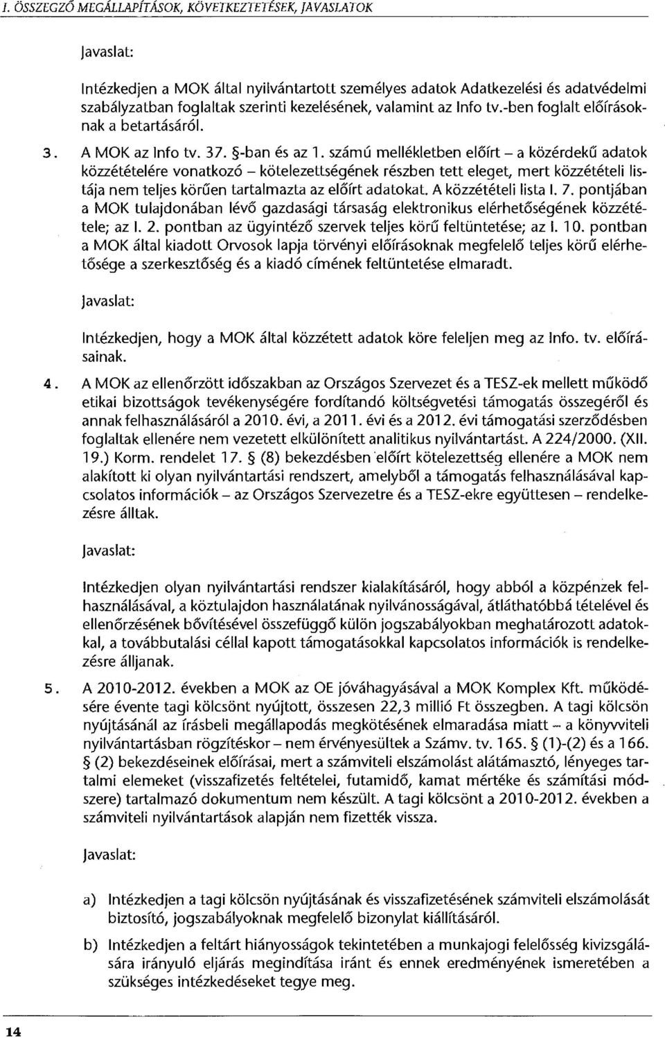 számú mellékletben előírt - a közérdekű adatok köuétételére vonatkozó - kötelezettségének részben tett eleget, mert köuétételi listája nem teljes körűen tartalmazta az előírt adatokat.